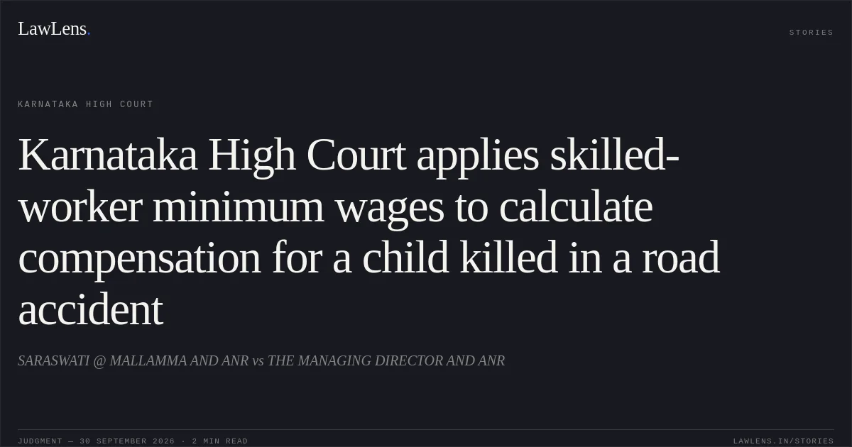 Karnataka High Court applies skilled-worker minimum wages to calculate compensation for a child killed in a road accident. SARASWATI @ MALLAMMA AND ANR vs THE MANAGING DIRECTOR AND ANR. Karnataka High Court. LawLens