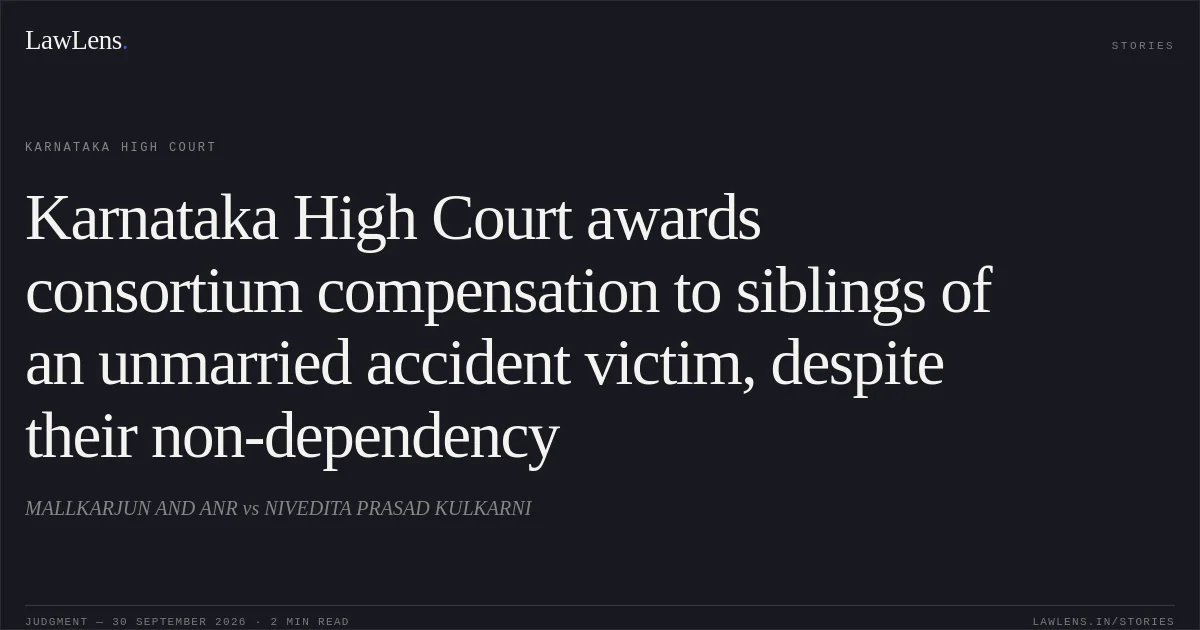 Karnataka High Court awards consortium compensation to siblings of an unmarried accident victim, despite their non-dependency. MALLKARJUN AND ANR vs NIVEDITA PRASAD KULKARNI. Karnataka High Court. LawLens