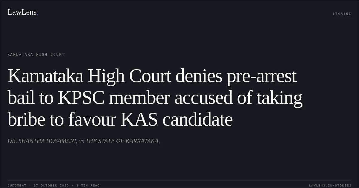 Karnataka High Court denies pre-arrest bail to KPSC member accused of taking bribe to favour KAS candidate. DR. SHANTHA HOSAMANI, vs THE STATE OF KARNATAKA,. Karnataka High Court. LawLens
