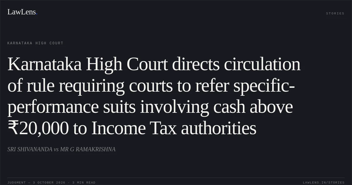 Karnataka High Court directs circulation of rule requiring courts to refer specific-performance suits involving cash above ₹20,000 to Income Tax authorities. SRI SHIVANANDA vs MR G RAMAKRISHNA. Karnataka High Court. LawLens