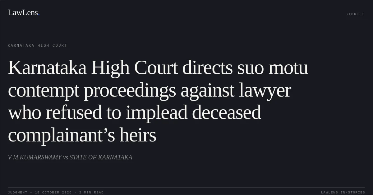 Karnataka High Court directs suo motu contempt proceedings against lawyer who refused to implead deceased complainant’s heirs. V M KUMARSWAMY vs STATE OF KARNATAKA. Karnataka High Court. LawLens