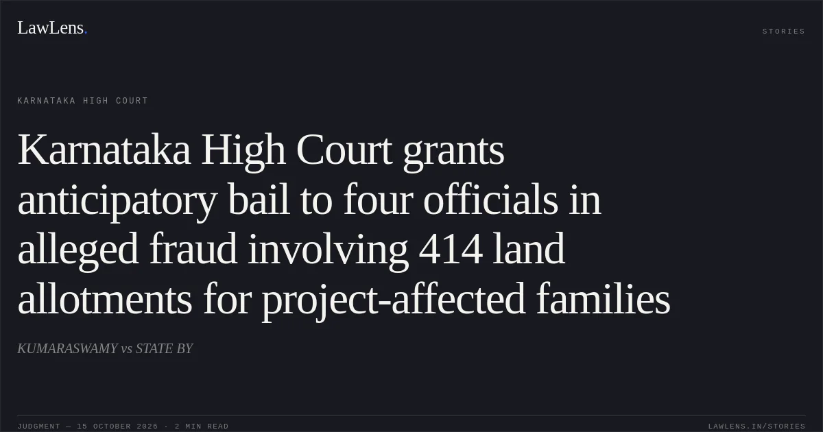 Karnataka High Court grants anticipatory bail to four officials in alleged fraud involving 414 land allotments for project-affected families. KUMARASWAMY vs STATE BY. Karnataka High Court. LawLens