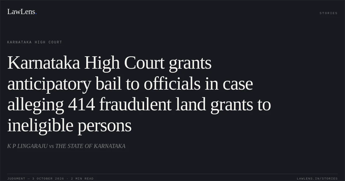 Karnataka High Court grants anticipatory bail to officials in case alleging 414 fraudulent land grants to ineligible persons. K P LINGARAJU vs THE STATE OF KARNATAKA. Karnataka High Court. LawLens