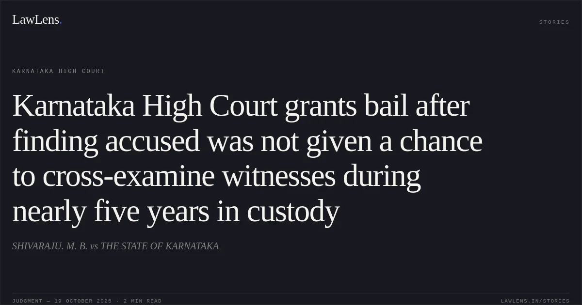 Karnataka High Court grants bail after finding accused was not given a chance to cross-examine witnesses during nearly five years in custody. SHIVARAJU. M. B. vs THE STATE OF KARNATAKA. Karnataka High Court. LawLens