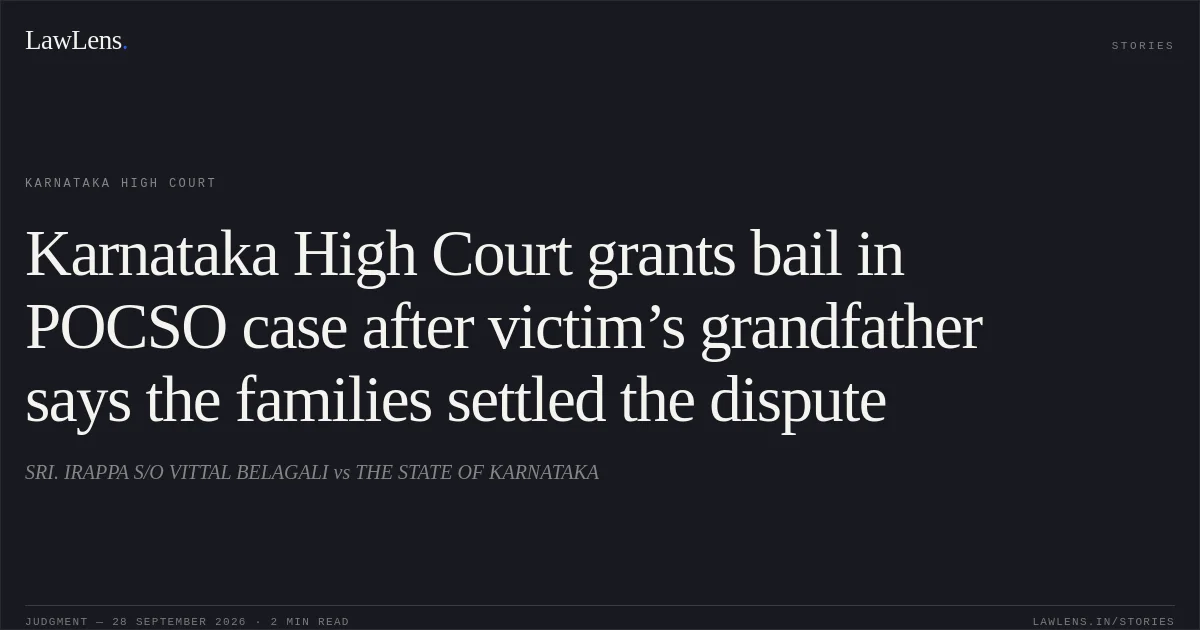 Karnataka High Court grants bail in POCSO case after victim’s grandfather says the families settled the dispute. SRI. IRAPPA S/O VITTAL BELAGALI vs THE STATE OF KARNATAKA. Karnataka High Court. LawLens