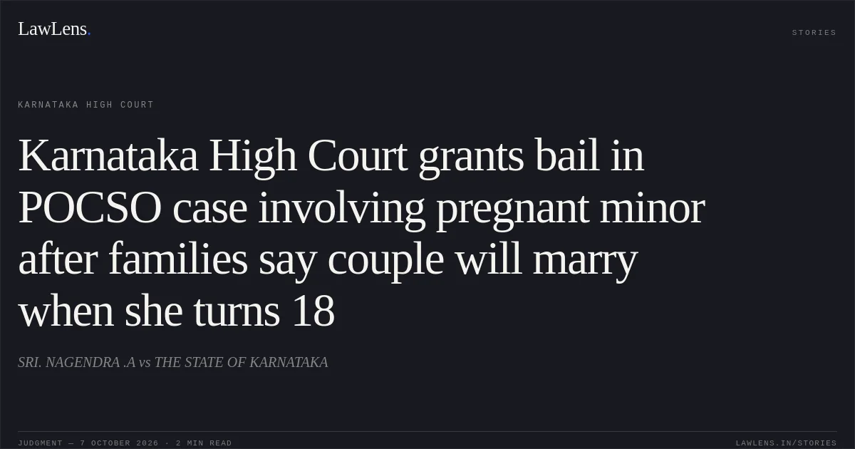 Karnataka High Court grants bail in POCSO case involving pregnant minor after families say couple will marry when she turns 18. SRI. NAGENDRA .A vs THE STATE OF KARNATAKA. Karnataka High Court. LawLens