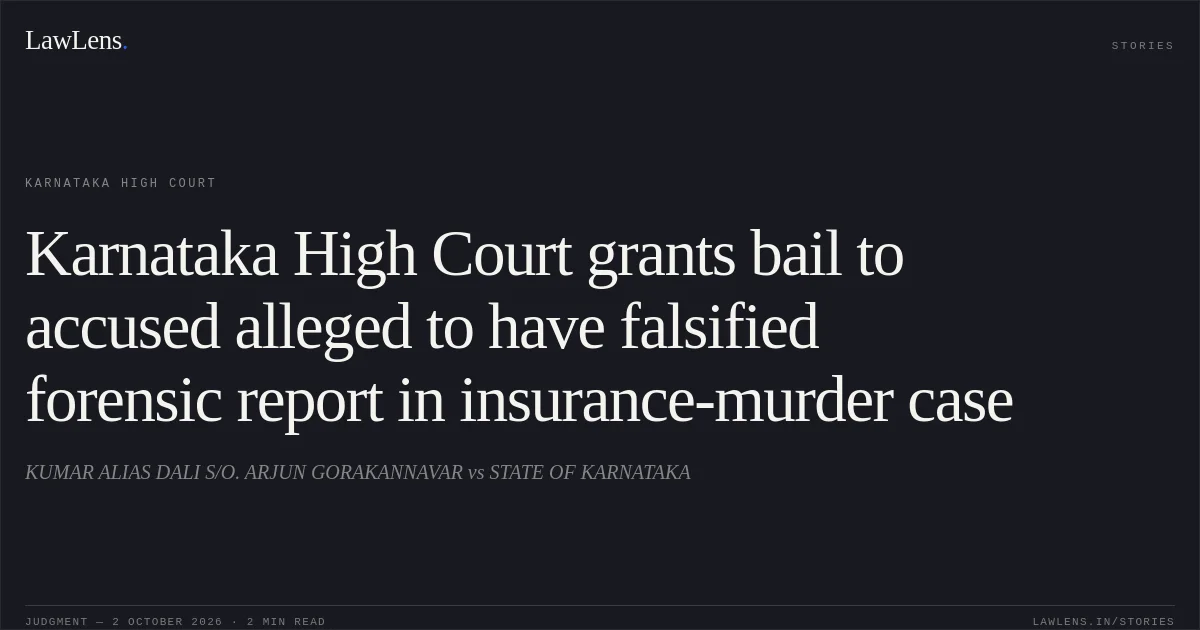 Karnataka High Court grants bail to accused alleged to have falsified forensic report in insurance-murder case. KUMAR ALIAS DALI S/O. ARJUN GORAKANNAVAR vs STATE OF KARNATAKA. Karnataka High Court. LawLens