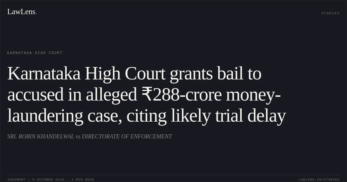 Karnataka High Court grants bail to accused in alleged ₹288-crore money-laundering case, citing likely trial delay. SRI. ROBIN KHANDELWAL vs DIRECTORATE OF ENFORCEMENT. Karnataka High Court. LawLens