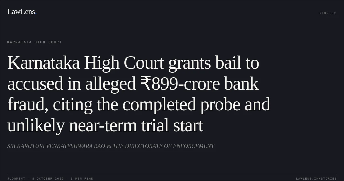 Karnataka High Court grants bail to accused in alleged ₹899-crore bank fraud, citing the completed probe and unlikely near-term trial start. SRI.KARUTURI VENKATESHWARA RAO vs THE DIRECTORATE OF ENFORCEMENT. Karnataka High Court. LawLens
