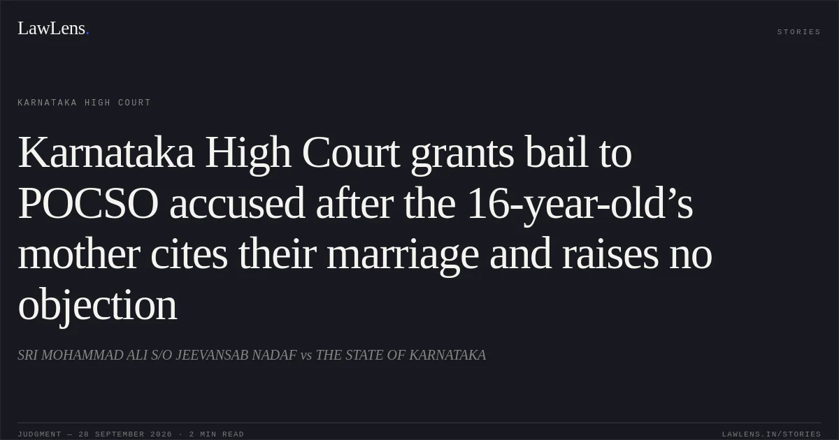 Karnataka High Court grants bail to POCSO accused after the 16-year-old’s mother cites their marriage and raises no objection. SRI MOHAMMAD ALI S/O JEEVANSAB NADAF vs THE STATE OF KARNATAKA. Karnataka High Court. LawLens