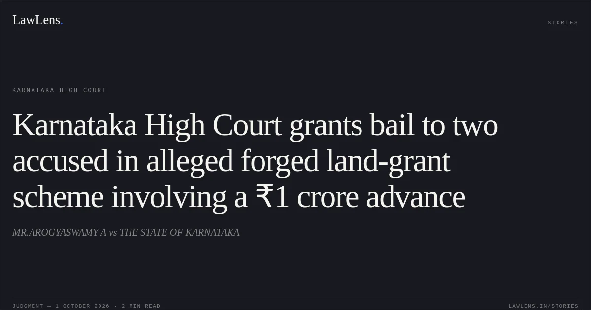 Karnataka High Court grants bail to two accused in alleged forged land-grant scheme involving a ₹1 crore advance. MR.AROGYASWAMY A vs THE STATE OF KARNATAKA. Karnataka High Court. LawLens
