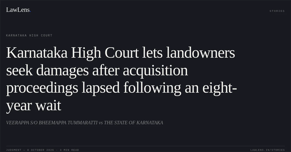 Karnataka High Court lets landowners seek damages after acquisition proceedings lapsed following an eight-year wait. VEERAPPA S/O BHEEMAPPA TUMMARATTI vs THE STATE OF KARNATAKA. Karnataka High Court. LawLens