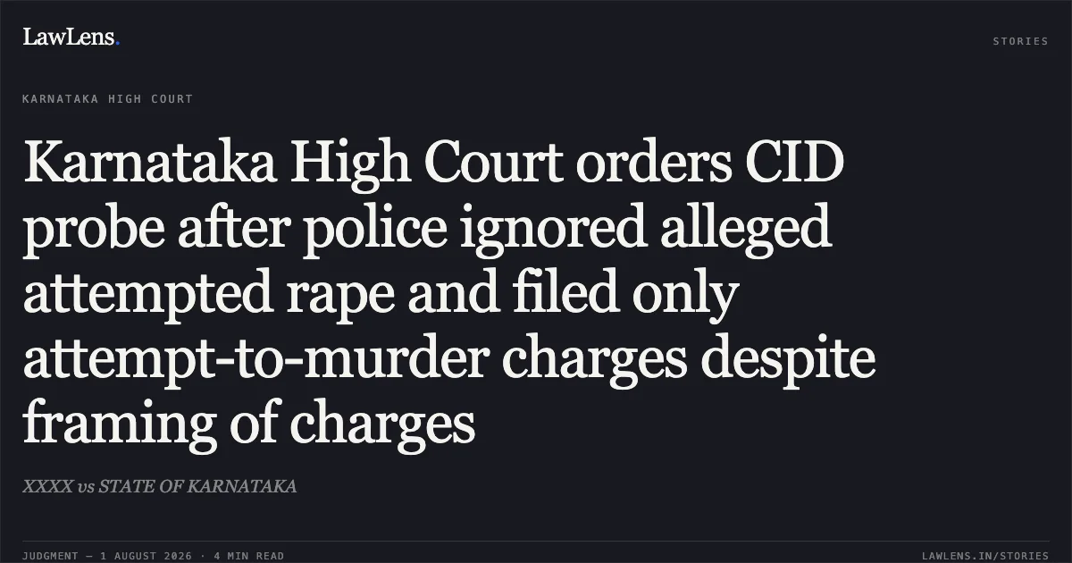 Karnataka High Court orders CID probe after police ignored alleged attempted rape and filed only attempt-to-murder charges despite framing of charges. XXXX vs STATE OF KARNATAKA. Karnataka High Court. LawLens