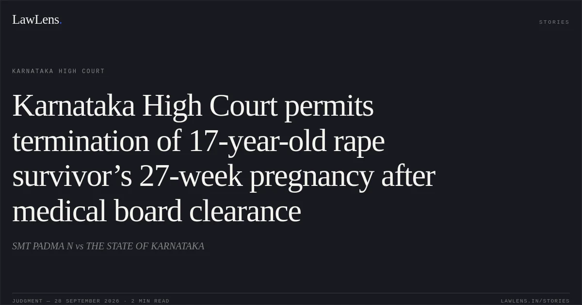 Karnataka High Court permits termination of 17-year-old rape survivor’s 27-week pregnancy after medical board clearance. SMT PADMA N vs THE STATE OF KARNATAKA. Karnataka High Court. LawLens