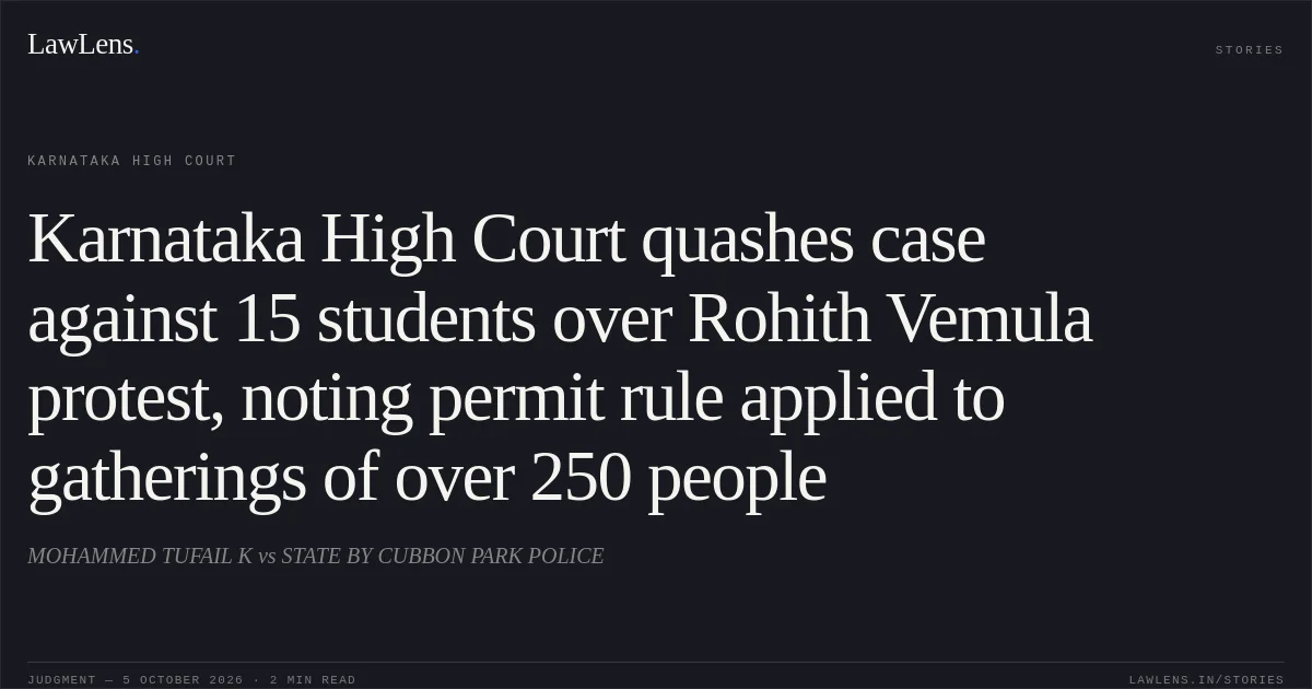 Karnataka High Court quashes case against 15 students over Rohith Vemula protest, noting permit rule applied to gatherings of over 250 people. MOHAMMED TUFAIL K vs STATE BY CUBBON PARK POLICE. Karnataka High Court. LawLens