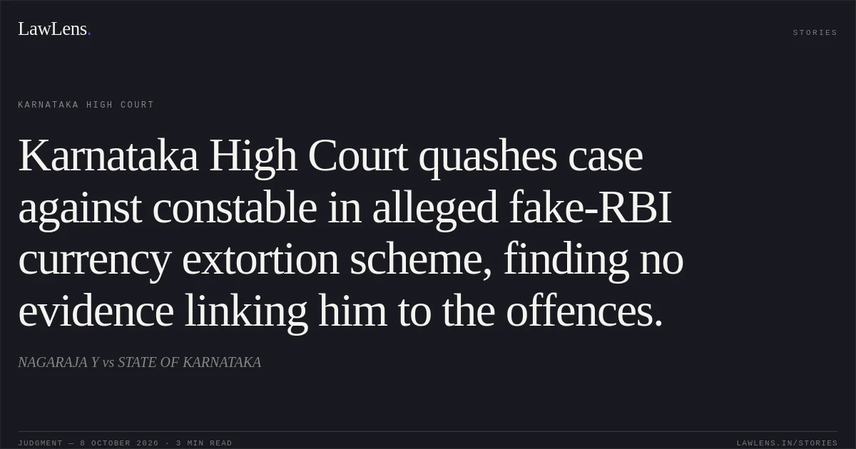 Karnataka High Court quashes case against constable in alleged fake-RBI currency extortion scheme, finding no evidence linking him to the offences.. NAGARAJA Y vs STATE OF KARNATAKA. Karnataka High Court. LawLens