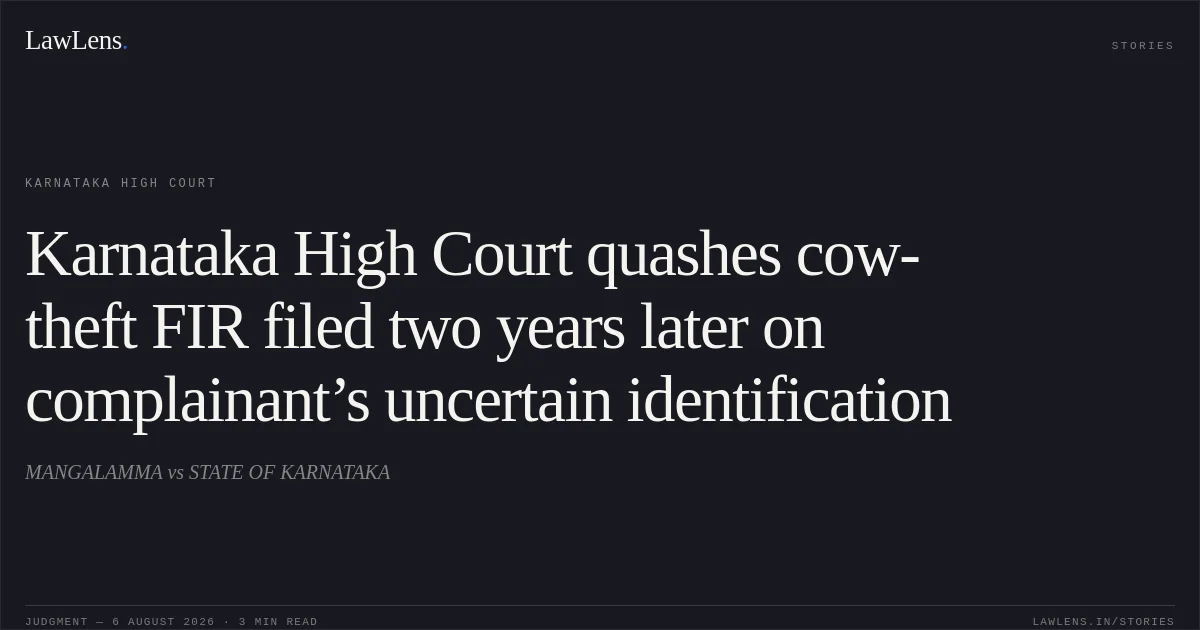 Karnataka High Court quashes cow-theft FIR filed two years later on complainant’s uncertain identification. MANGALAMMA vs STATE OF KARNATAKA. Karnataka High Court. LawLens