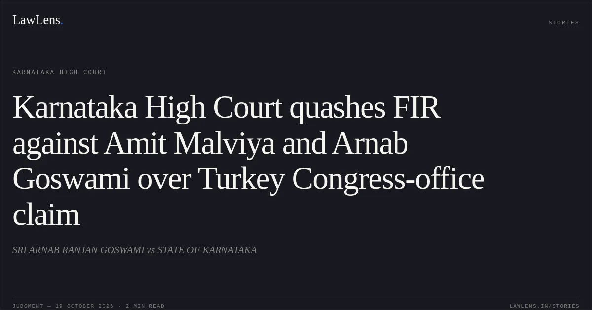 Karnataka High Court quashes FIR against Amit Malviya and Arnab Goswami over Turkey Congress-office claim. SRI ARNAB RANJAN GOSWAMI vs STATE OF KARNATAKA. Karnataka High Court. LawLens
