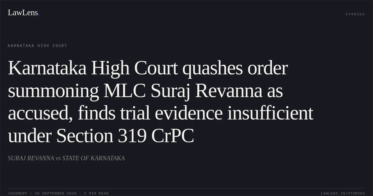 Karnataka High Court quashes order summoning MLC Suraj Revanna as accused, finds trial evidence insufficient under Section 319 CrPC. SURAJ REVANNA vs STATE OF KARNATAKA. Karnataka High Court. LawLens