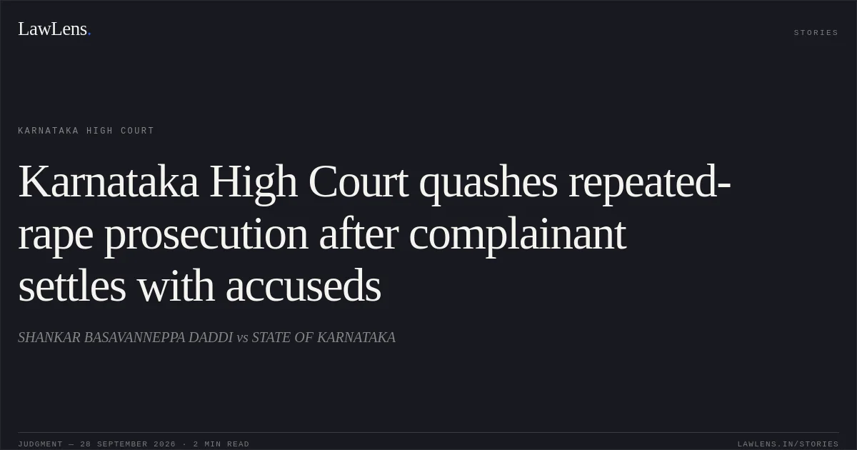 Karnataka High Court quashes repeated-rape prosecution after complainant settles with accuseds. SHANKAR BASAVANNEPPA DADDI vs STATE OF KARNATAKA. Karnataka High Court. LawLens