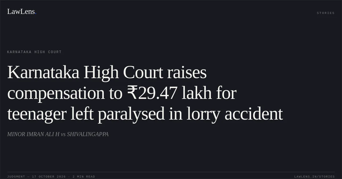 Karnataka High Court raises compensation to ₹29.47 lakh for teenager left paralysed in lorry accident. MINOR IMRAN ALI H vs SHIVALINGAPPA. Karnataka High Court. LawLens