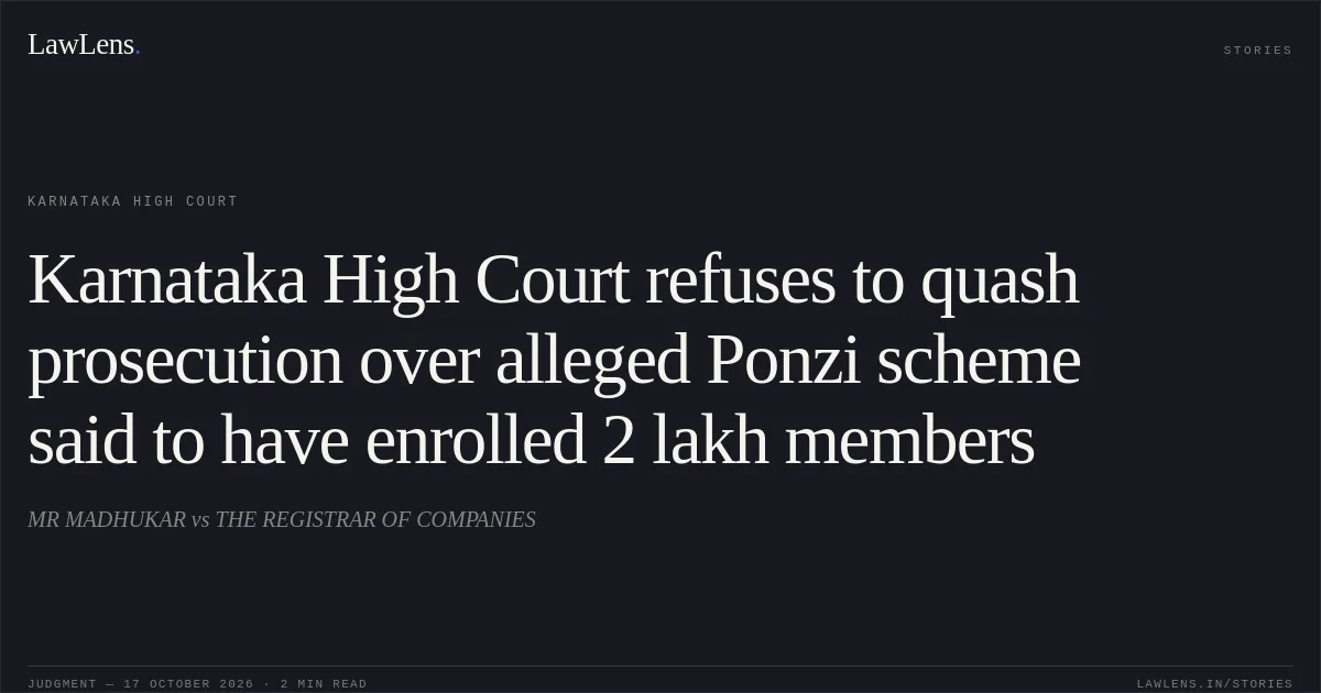 Karnataka High Court refuses to quash prosecution over alleged Ponzi scheme said to have enrolled 2 lakh members. MR MADHUKAR vs THE REGISTRAR OF COMPANIES. Karnataka High Court. LawLens