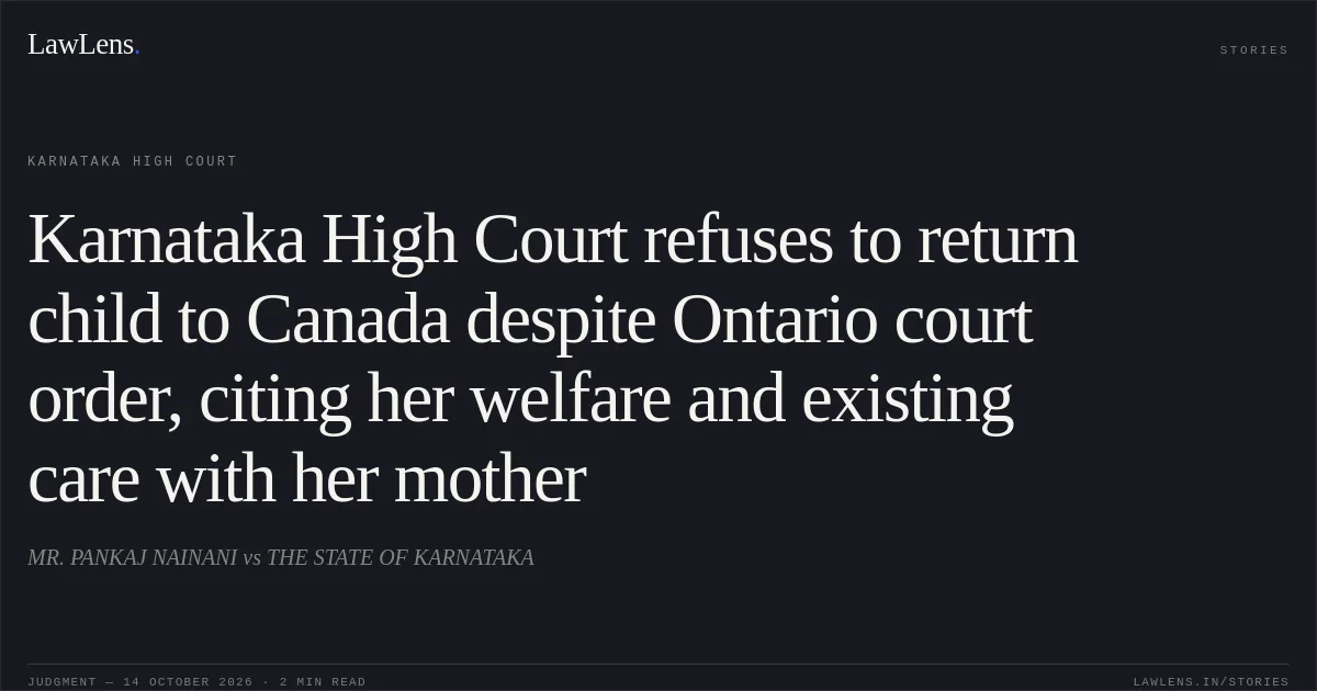 Karnataka High Court refuses to return child to Canada despite Ontario court order, citing her welfare and existing care with her mother. MR. PANKAJ NAINANI vs THE STATE OF KARNATAKA. Karnataka High Court. LawLens