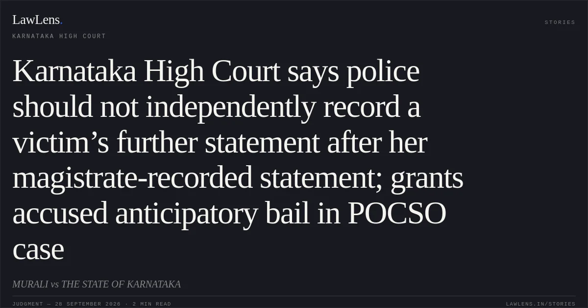 Karnataka High Court says police should not independently record a victim’s further statement after her magistrate-recorded statement; grants accused anticipatory bail in POCSO case. MURALI vs THE STATE OF KARNATAKA. Karnataka High Court. LawLens