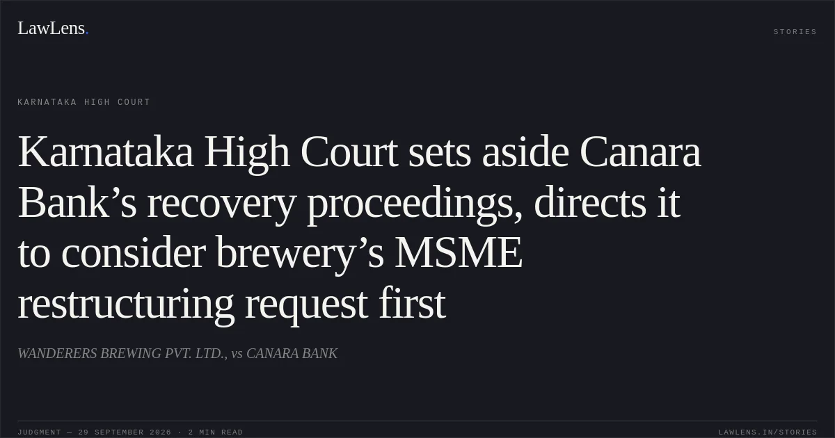 Karnataka High Court sets aside Canara Bank’s recovery proceedings, directs it to consider brewery’s MSME restructuring request first. WANDERERS BREWING PVT. LTD., vs CANARA BANK. Karnataka High Court. LawLens