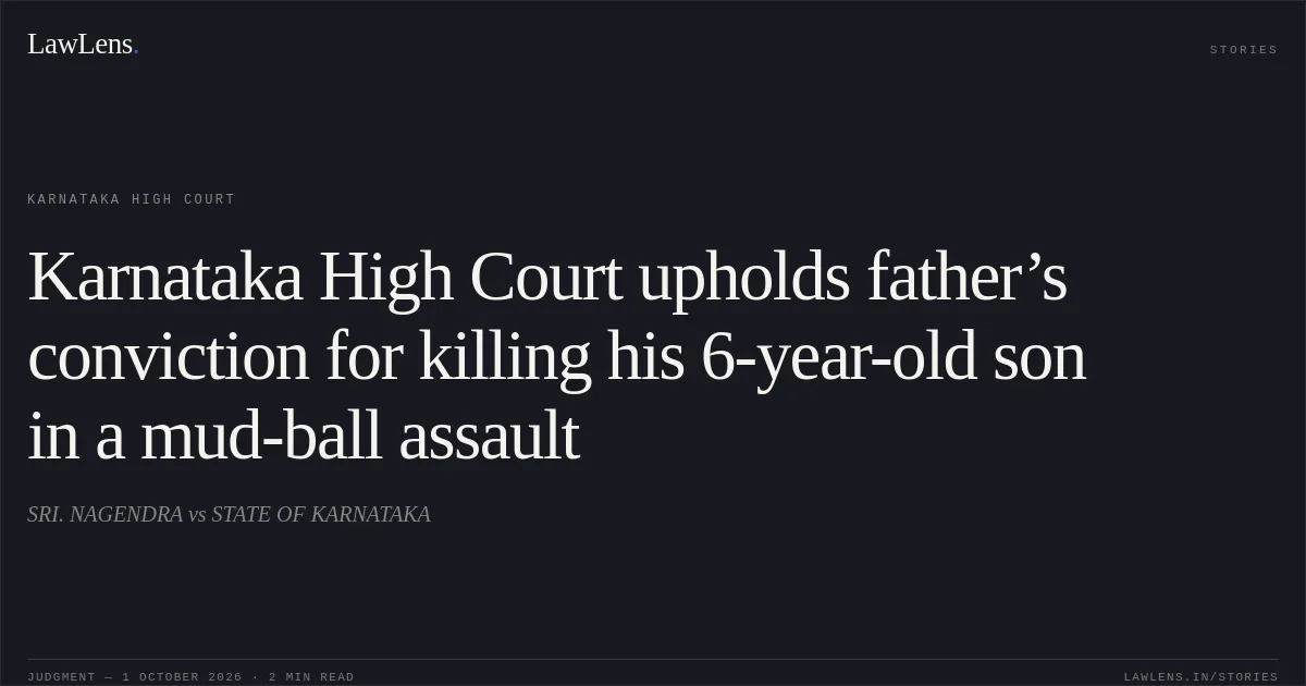 Karnataka High Court upholds father’s conviction for killing his 6-year-old son in a mud-ball assault. SRI. NAGENDRA vs STATE OF KARNATAKA. Karnataka High Court. LawLens