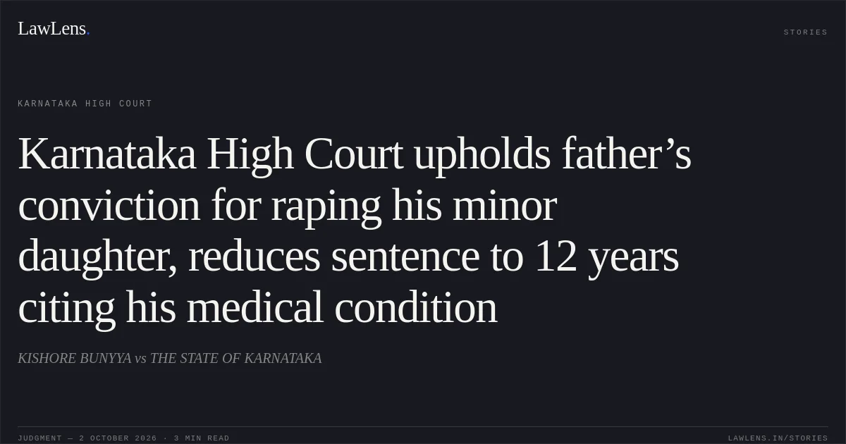 Karnataka High Court upholds father’s conviction for raping his minor daughter, reduces sentence to 12 years citing his medical condition. KISHORE BUNYYA vs THE STATE OF KARNATAKA. Karnataka High Court. LawLens