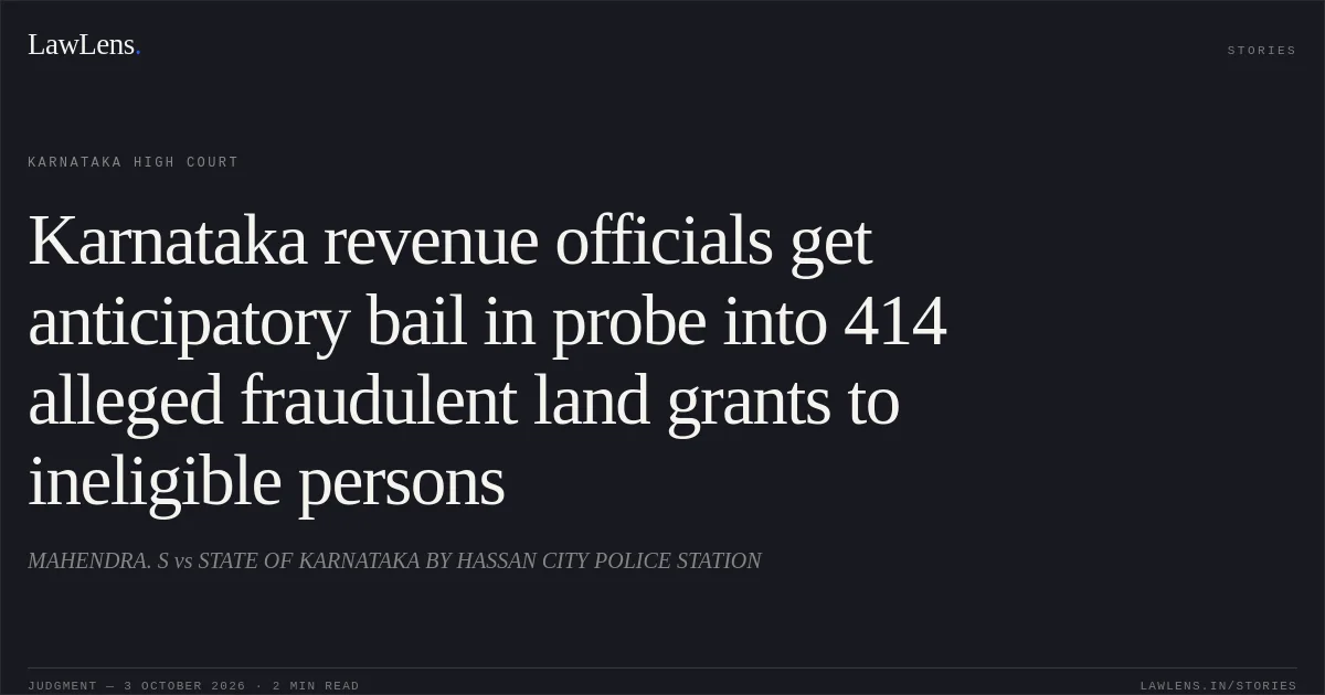 Karnataka revenue officials get anticipatory bail in probe into 414 alleged fraudulent land grants to ineligible persons. MAHENDRA. S vs STATE OF KARNATAKA BY HASSAN CITY POLICE STATION. Karnataka High Court. LawLens