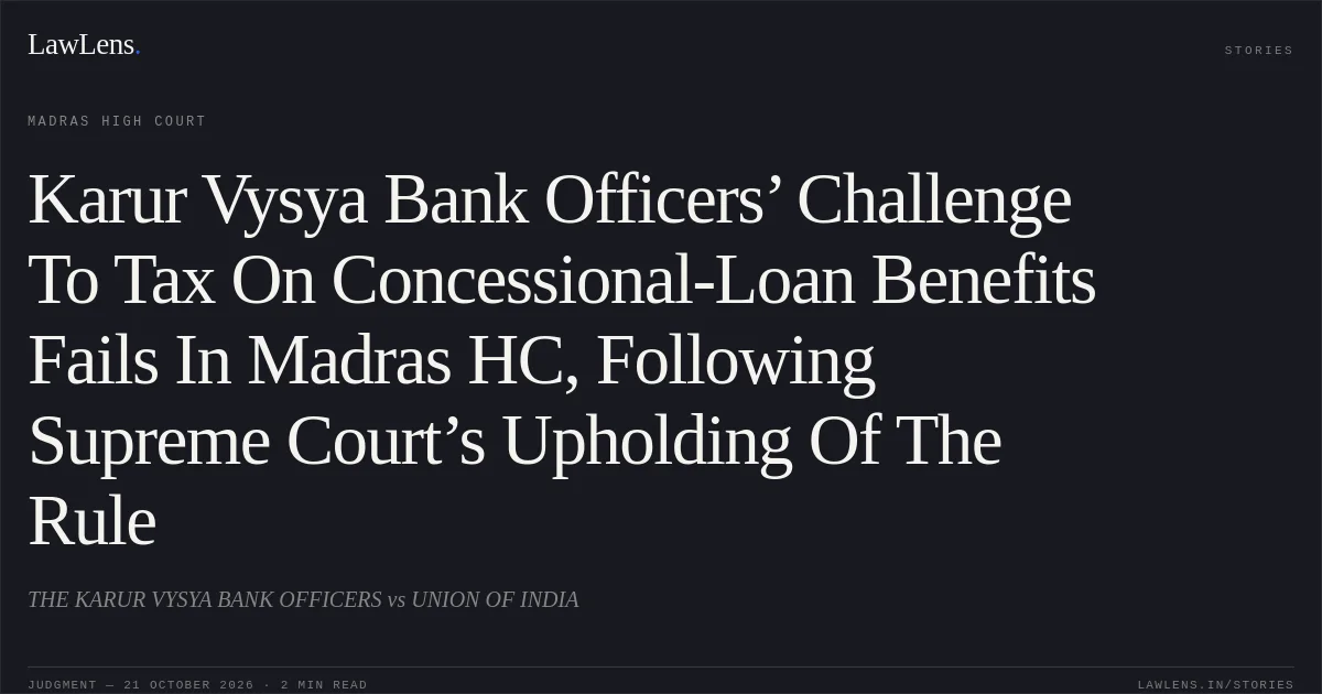 Karur Vysya Bank Officers’ Challenge To Tax On Concessional-Loan Benefits Fails In Madras HC, Following Supreme Court’s Upholding Of The Rule. THE KARUR VYSYA BANK OFFICERS vs UNION OF INDIA. Madras High Court. LawLens