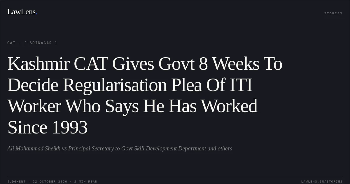 Kashmir CAT Gives Govt 8 Weeks To Decide Regularisation Plea Of ITI Worker Who Says He Has Worked Since 1993. Ali Mohammad Sheikh vs Principal Secretary to Govt Skill Development Department and others. CAT - ['Srinagar']. LawLens
