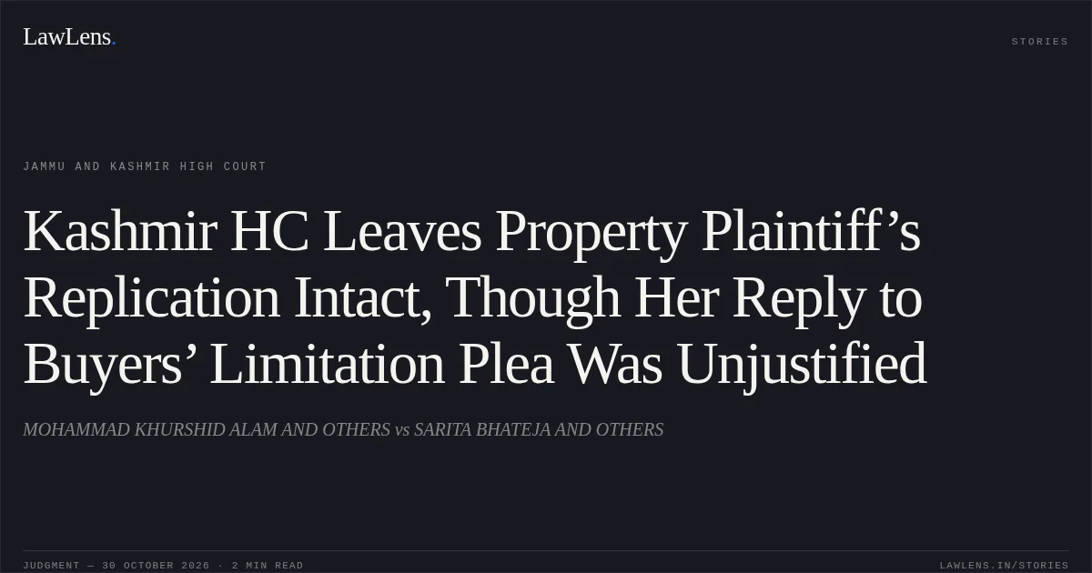 Kashmir HC Leaves Property Plaintiff’s Replication Intact, Though Her Reply to Buyers’ Limitation Plea Was Unjustified. MOHAMMAD KHURSHID ALAM AND OTHERS vs SARITA BHATEJA AND OTHERS. Jammu and Kashmir High Court. LawLens