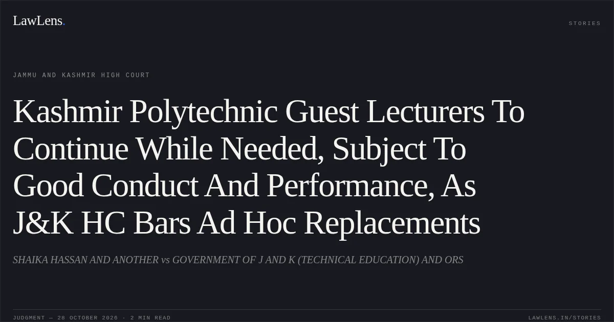 Kashmir Polytechnic Guest Lecturers To Continue While Needed, Subject To Good Conduct And Performance, As J&K HC Bars Ad Hoc Replacements. SHAIKA HASSAN AND ANOTHER vs GOVERNMENT OF J AND K (TECHNICAL EDUCATION) AND ORS. Jammu and Kashmir High Court. LawLens