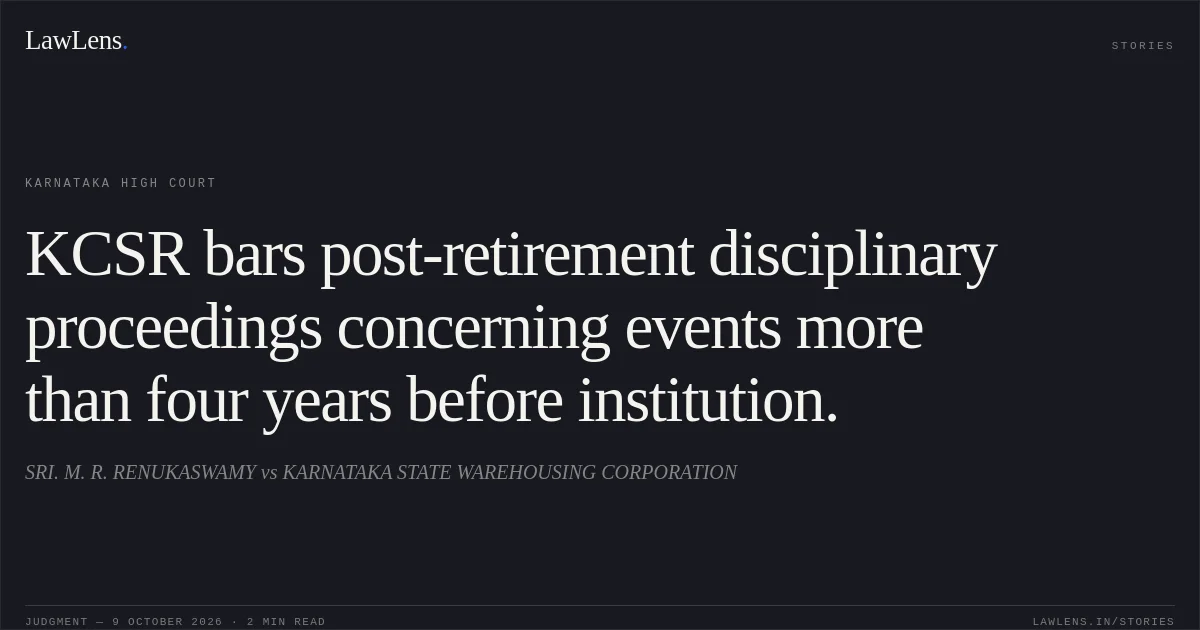 KCSR bars post-retirement disciplinary proceedings concerning events more than four years before institution.. SRI. M. R. RENUKASWAMY vs KARNATAKA STATE WAREHOUSING CORPORATION. Karnataka High Court. LawLens
