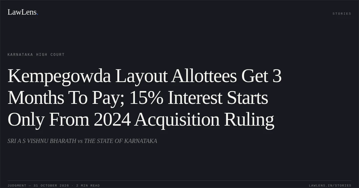 Kempegowda Layout Allottees Get 3 Months To Pay; 15% Interest Starts Only From 2024 Acquisition Ruling. SRI A S VISHNU BHARATH vs THE STATE OF KARNATAKA. Karnataka High Court. LawLens