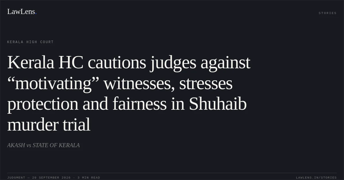 Kerala HC cautions judges against “motivating” witnesses, stresses protection and fairness in Shuhaib murder trial. AKASH vs STATE OF KERALA. Kerala High Court. LawLens