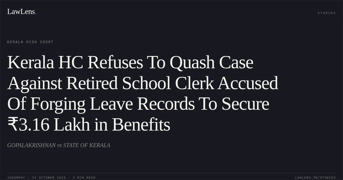 Kerala HC Refuses To Quash Case Against Retired School Clerk Accused Of Forging Leave Records To Secure ₹3.16 Lakh in Benefits. GOPALAKRISHNAN vs STATE OF KERALA. Kerala High Court. LawLens