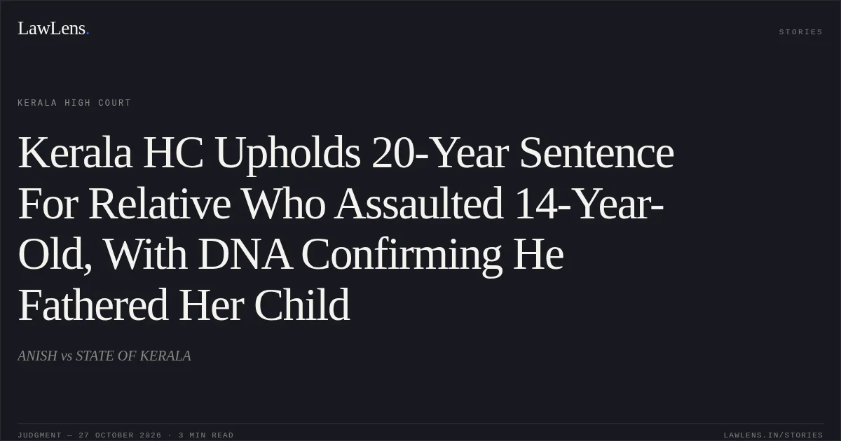 Kerala HC Upholds 20-Year Sentence For Relative Who Assaulted 14-Year-Old, With DNA Confirming He Fathered Her Child. ANISH vs STATE OF KERALA. Kerala High Court. LawLens