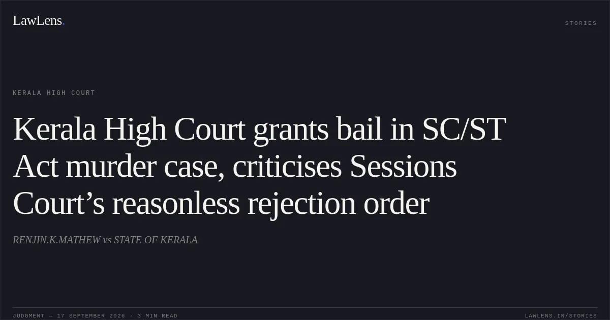 Kerala High Court grants bail in SC/ST Act murder case, criticises Sessions Court’s reasonless rejection order. RENJIN.K.MATHEW vs STATE OF KERALA. Kerala High Court. LawLens