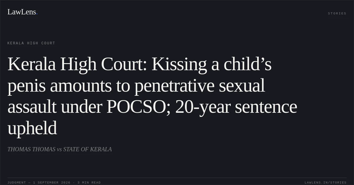 Kerala High Court: Kissing a child’s penis amounts to penetrative sexual assault under POCSO; 20-year sentence upheld. THOMAS THOMAS vs STATE OF KERALA. Kerala High Court. LawLens
