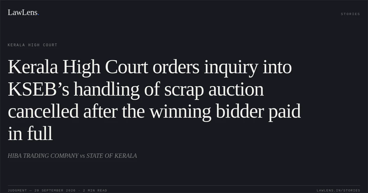 Kerala High Court orders inquiry into KSEB’s handling of scrap auction cancelled after the winning bidder paid in full. HIBA TRADING COMPANY vs STATE OF KERALA. Kerala High Court. LawLens
