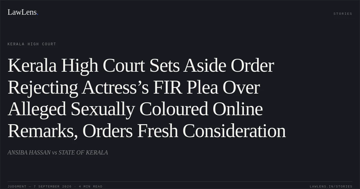 Kerala High Court Sets Aside Order Rejecting Actress’s FIR Plea Over Alleged Sexually Coloured Online Remarks, Orders Fresh Consideration. ANSIBA HASSAN vs STATE OF KERALA. Kerala High Court. LawLens