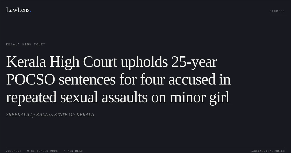 Kerala High Court upholds 25-year POCSO sentences for four accused in repeated sexual assaults on minor girl. SREEKALA @ KALA vs STATE OF KERALA. Kerala High Court. LawLens