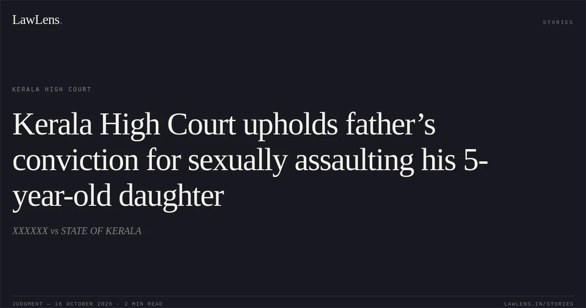 Kerala High Court upholds father’s conviction for sexually assaulting his 5-year-old daughter. XXXXXX vs STATE OF KERALA. Kerala High Court. LawLens