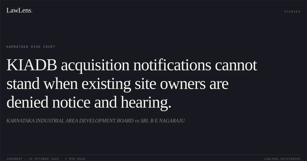 KIADB acquisition notifications cannot stand when existing site owners are denied notice and hearing.. KARNATAKA INDUSTRIAL AREA DEVELOPMENT BOARD vs SRI. B E NAGARAJU. Karnataka High Court. LawLens