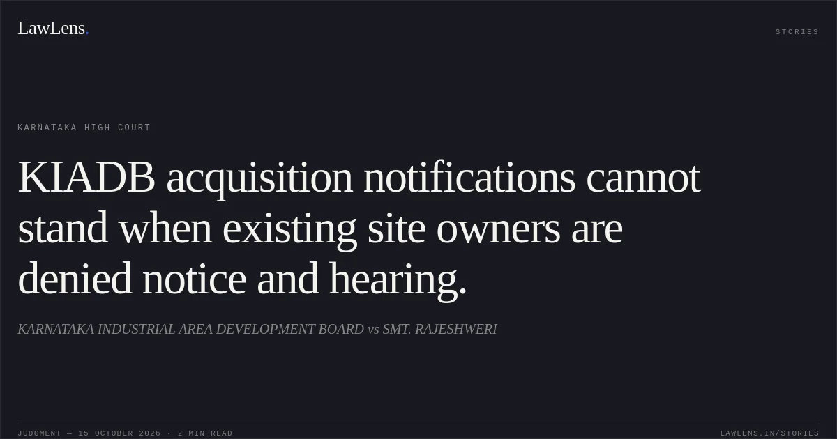 KIADB acquisition notifications cannot stand when existing site owners are denied notice and hearing.. KARNATAKA INDUSTRIAL AREA DEVELOPMENT BOARD vs SMT. RAJESHWERI. Karnataka High Court. LawLens