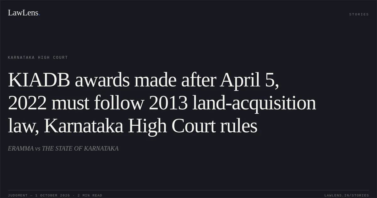KIADB awards made after April 5, 2022 must follow 2013 land-acquisition law, Karnataka High Court rules. ERAMMA vs THE STATE OF KARNATAKA. Karnataka High Court. LawLens